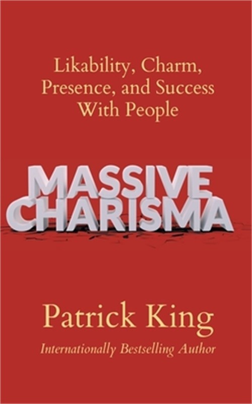 Massive Charisma: Likability, Charm, Presence, and Success With People (Paperbac