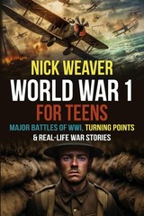 World War I for Teens: Major Battles of World War I, Turning Points & Real-L…