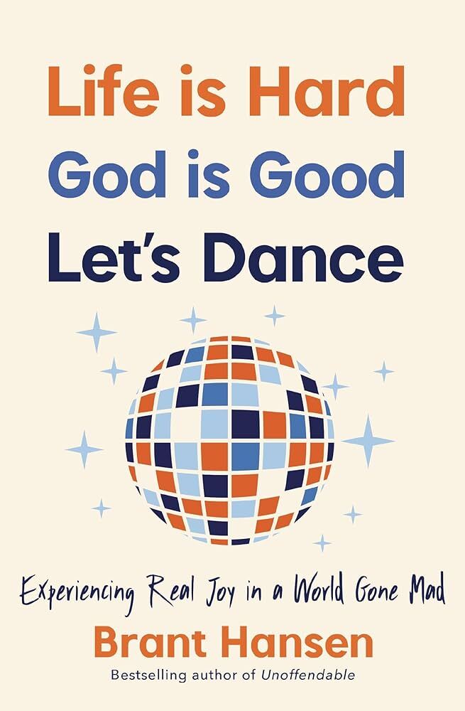 Life Is Hard. God Is Good. Let’s Dance.: Experiencing Real Joy in a World Gone M