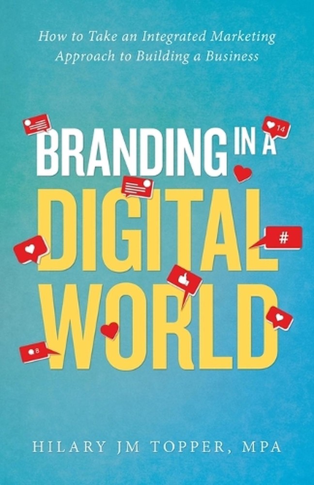 Branding in a Digital World: How to Take an Integrated Marketing Approach to Bui