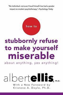 How to Stubbornly Refuse to Make Yourself Miserable about Anything–Yes,…