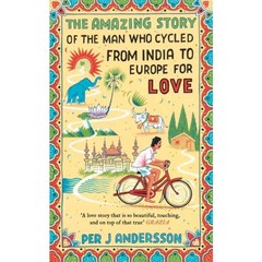 The Amazing Story of the Man Who Cycled from India to Europe for Love by Per J.