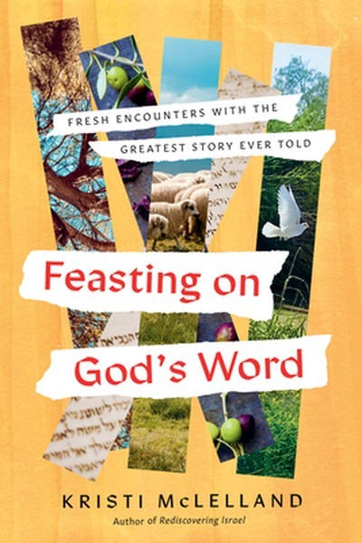 Feasting on God’s Word: Fresh Encounters with the Greatest Story Ever Told