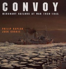 Convoy : Merchant Sailors at War, 1939-1945 Philip, Currie, Jack