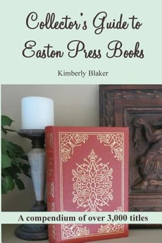 Collector’s Guide to Easton Press Books: A Compendium by Kimberly Blaker: New