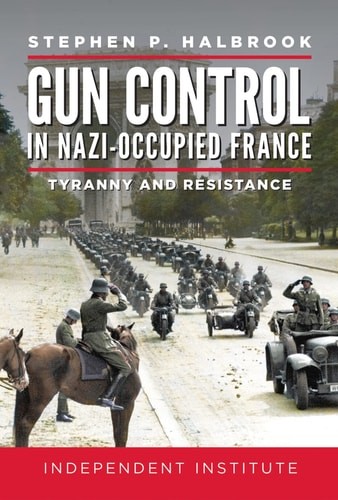 Gun Control in Nazi-Occupied France: Tyranny and Resistance, Halbrook, Stephen P