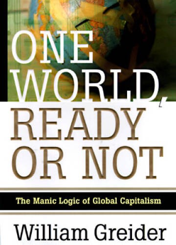 One World Ready or Not: The Manic Logic of Global Capitalism – Hardcover – GOOD
