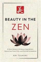 Beauty in the Zen: 21 Short Stories to Embrace Imperfection, Silence Your Inner