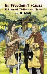 In Freedom’s Cause: A Story of Wallace and Bruce by G.A. Henty (English) Paperba