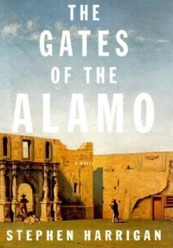 The Gates of the Alamo – Hardcover By Harrigan, Stephen – VERY GOOD