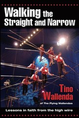 Walking the Straight and Narrow: Lessons in Faith from the High Wire – Tino Wall