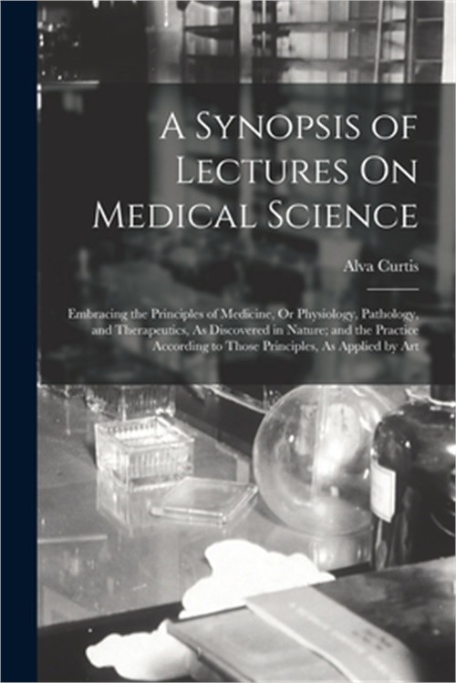 A Synopsis of Lectures On Medical Science: Embracing the Principles of Medicine,