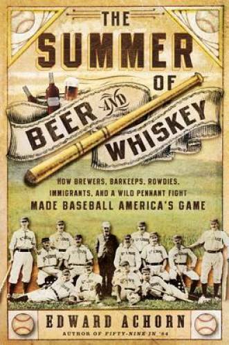 The Summer of Beer and Whiskey: How Brewers, Barkeeps, Rowdies, Immigrant – GOOD