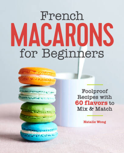 French Macarons for Beginners: Foolproof Recipes with 60 Flavors to Mix a – GOOD
