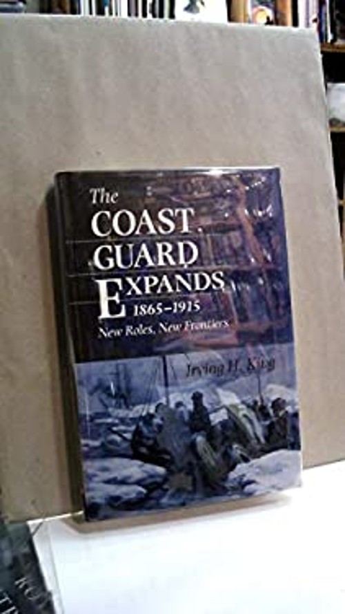The Coast Guard Expands, 1865-1915 : New Roles, New Frontiers Irv