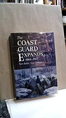 The Coast Guard Expands, 1865-1915 : New Roles, New Frontiers Irv