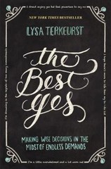 The Best Yes: Making Wise Decisions in the Midst of Endless Demands by TerKeurs