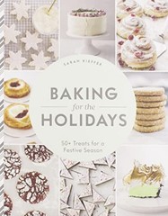 BAKING FOR THE HOLIDAYS: 50+ TREATS FOR A FESTIVE SEASON By Sarah Kieffer *Mint*