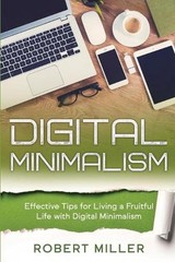 Digital Minimalism: Effective Tips for Living a Fruitful Life with Digital Minim