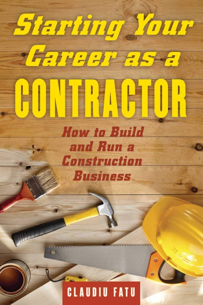Starting Your Career as a Contractor: How to Build and Run a Construction Bu…