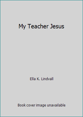 My Teacher Jesus by Ella K. Lindvall