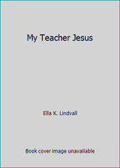My Teacher Jesus by Ella K. Lindvall