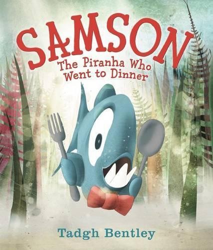 Tadgh Bentley Samson: The Piranha Who Went to Dinner (Hardback)