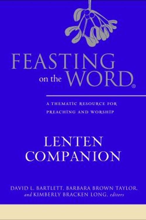 Feasting on the Word Lenten Companion : A Thematic Resource for P
