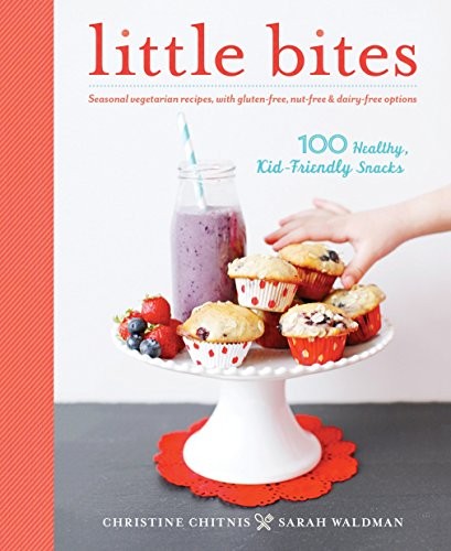 LITTLE BITES: 100 HEALTHY, KID-FRIENDLY SNACKS By Christine Chitnis & Sarah VG