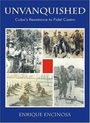 Unvanquished: Cuba’s Resistance to Fidel Castro by Enrique Encinosa