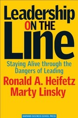 Leadership on the Line: Staying Alive through the Dangers of Leading by Linsky,