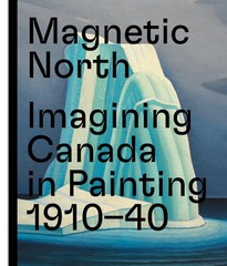Magnetic North: Imagining Canada in Painting 1910―1940