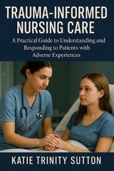 Trauma-Informed Nursing Care: A Practical Guide to Understanding and Responding
