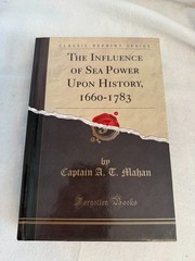 Influence of Sea Power upon History, 1660-1783 by A. T. (Alfred Thayer) Mahan…