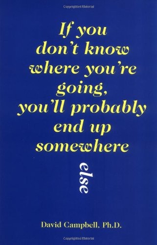 IF YOU DON’T KNOW WHERE YOU’RE GOING, YOU’LL PROBABLY END By David NEW