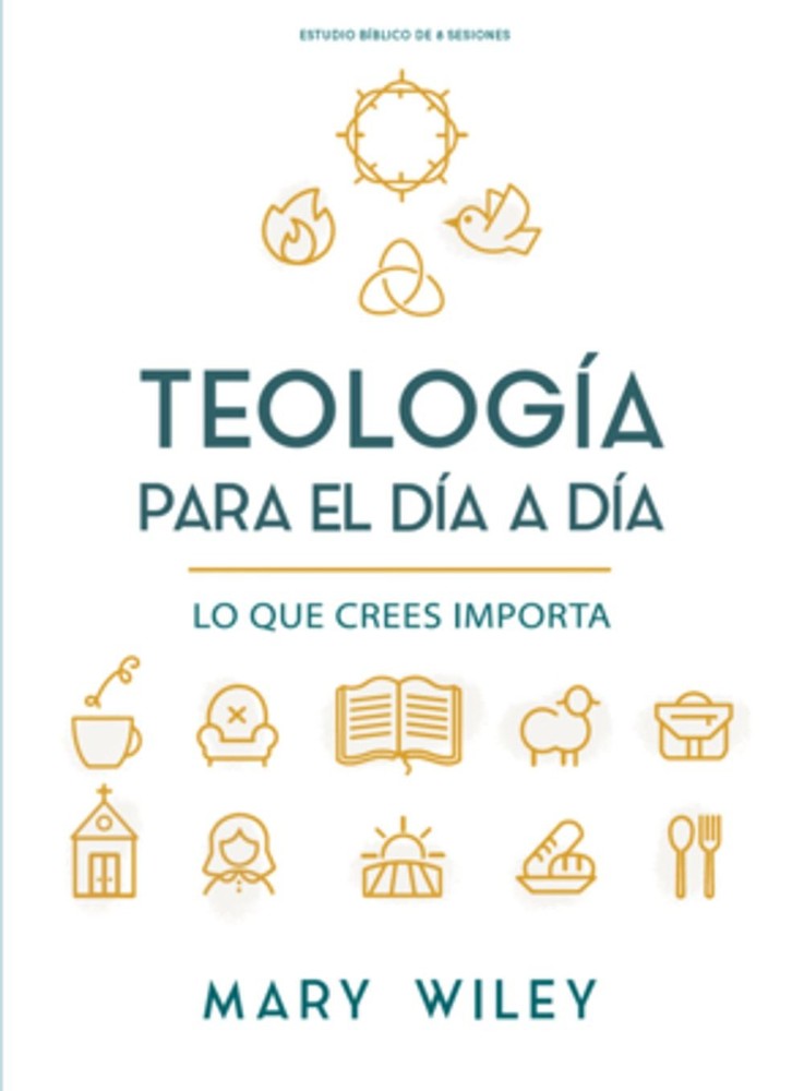 Teologa Para El Da a Da – Estudio Bblico: Lo Que Crees Importa by Mary Wiley (Sp