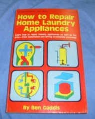 How To Repair Home Laundry Appliances By Ben Gaddis 1976 280 pages / REPAIR
