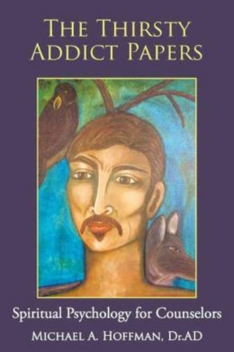 The Thirsty Addict Papers: Spiritual Psychology For Counselors