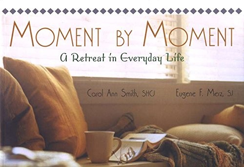 Moment by Moment: A Retreat in Everyday Life by Carol Ann Smith, Eugene F. Merz