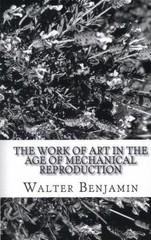 The Work of Art in the Age of Mechanical Reproduction by Benjamin, Walter