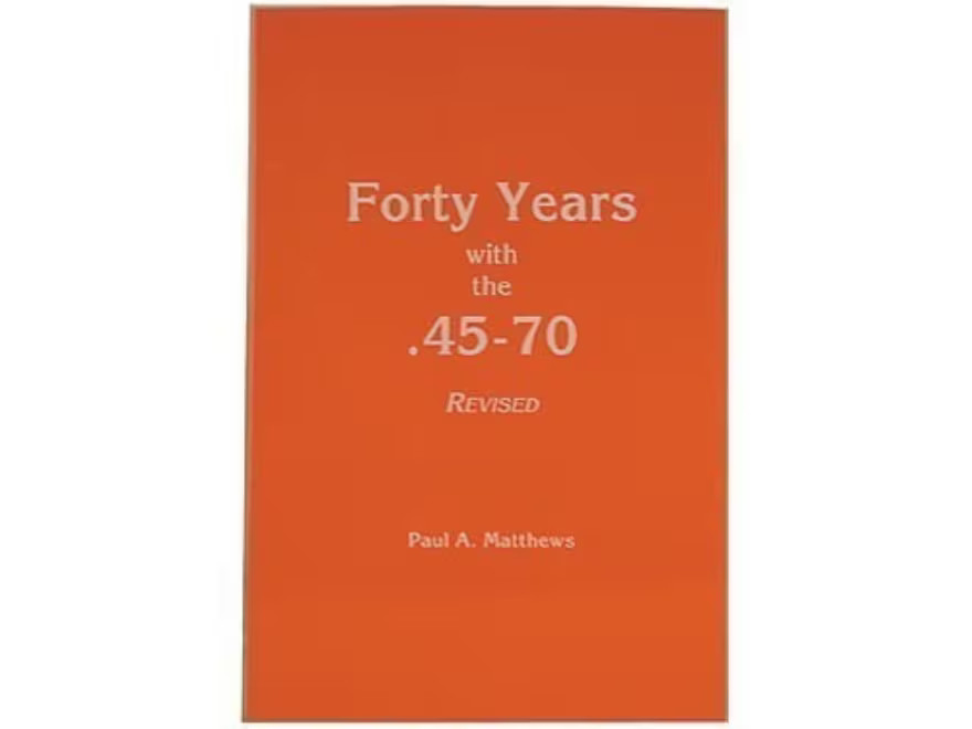 Forty Years with the 45-70, Revised Edition by Paul A. Matthews