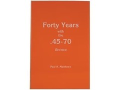 Forty Years with the 45-70, Revised Edition by Paul A. Matthews