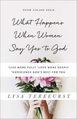 What Happens When Women Say Yes to God: *Live More Fully *Love More Deeply…
