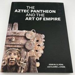 The Aztec Pantheon and the Art of Empire by John Pohl; Claire L. Lyons