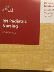 RN Pediatric Nursing Edition 12.0 ATI Review Module Content Mastery Series -…