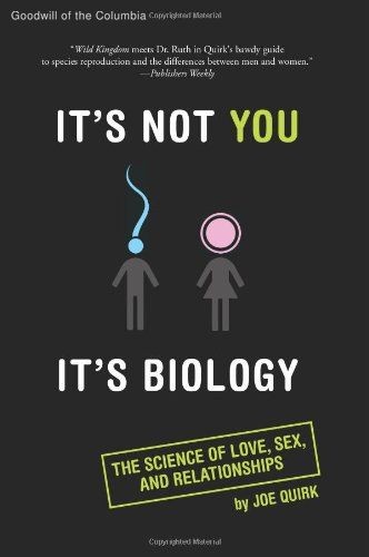It’s Not You, It’s Biology.: The Science of Love, Sex, and Relationships