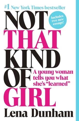 Not That Kind of Girl: A Young Woman Tells You What She’s Learned by Lena Dunham
