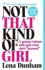 Not That Kind of Girl: A Young Woman Tells You What She’s Learned by Lena Dunham