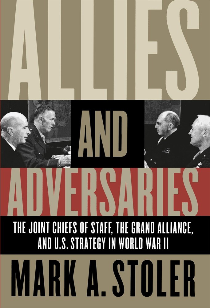 Allies and Adversaries: The Joint Chiefs of Staff, the Grand Alliance, and U…