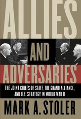 Allies and Adversaries: The Joint Chiefs of Staff, the Grand Alliance, and U…